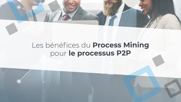 Les bénéfices du Process Mining pour le processus P2P