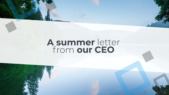 A summer letter from our CEO