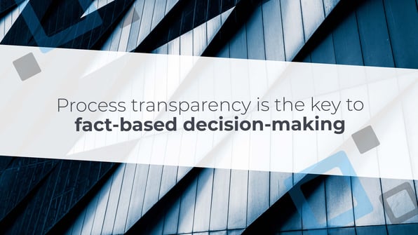 Process transparency is the key to fact-based decision-making