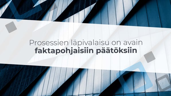 Prosessien läpivalaisu on avain faktapohjaisiin päätöksiin